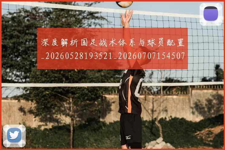 深度解析国足战术体系与球员配置_20260528193521_20260707154507